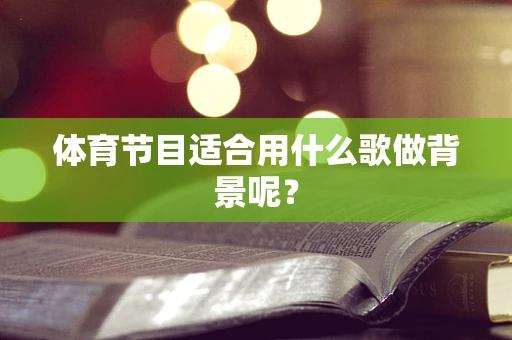 体育节目适合用什么歌做背景呢？