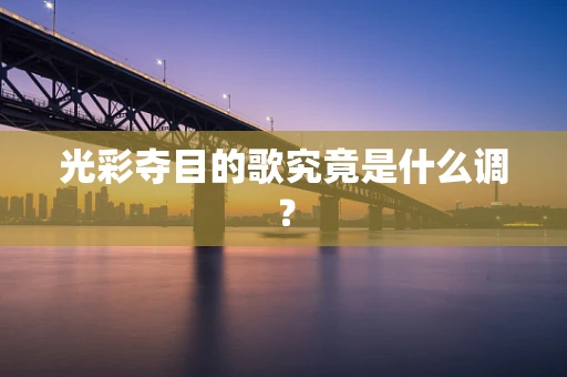 光彩夺目的歌究竟是什么调？