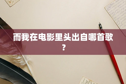 而我在电影里头出自哪首歌？