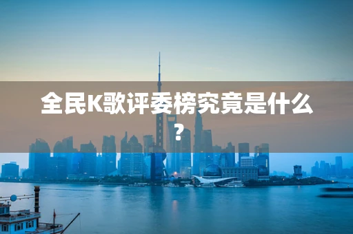 全民K歌评委榜究竟是什么？