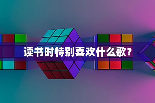 读书时特别喜欢什么歌？