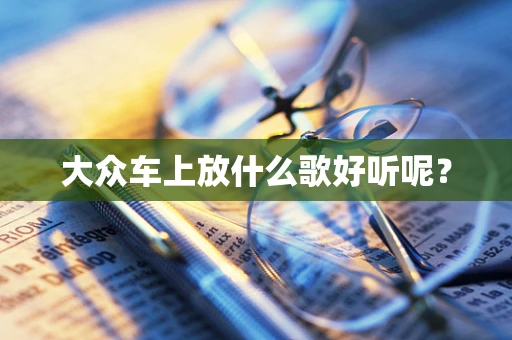 大众车上放什么歌好听呢？