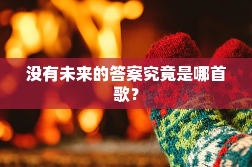 没有未来的答案究竟是哪首歌？