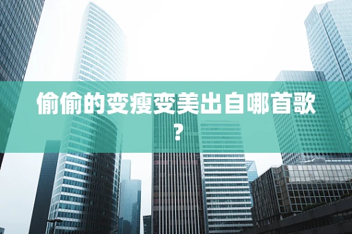 偷偷的变瘦变美出自哪首歌？