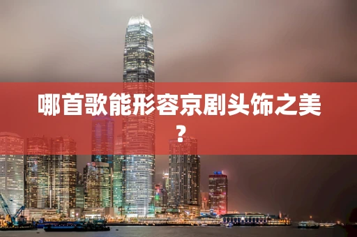 哪首歌能形容京剧头饰之美？