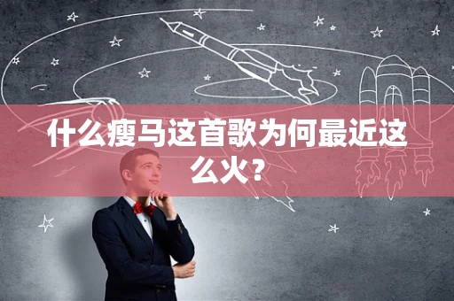什么瘦马这首歌为何最近这么火？