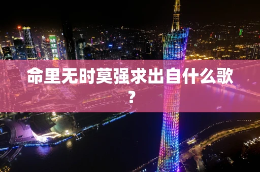 命里无时莫强求出自什么歌？