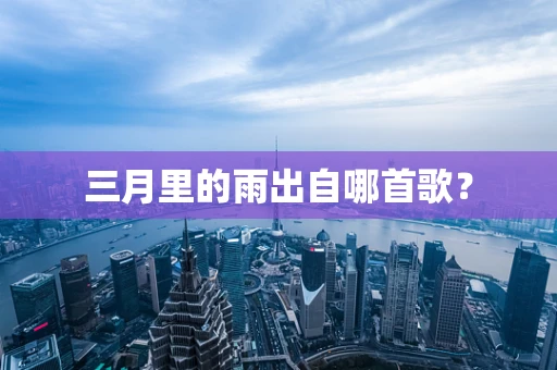 三月里的雨出自哪首歌？