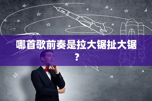 哪首歌前奏是拉大锯扯大锯？