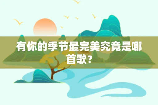 有你的季节最完美究竟是哪首歌？