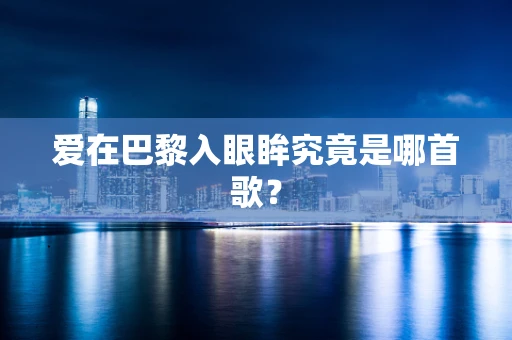 爱在巴黎入眼眸究竟是哪首歌？