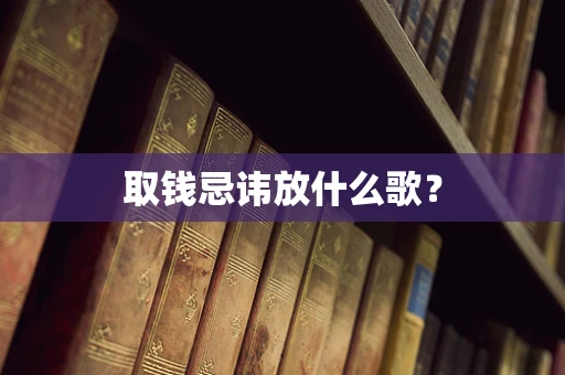 取钱忌讳放什么歌？