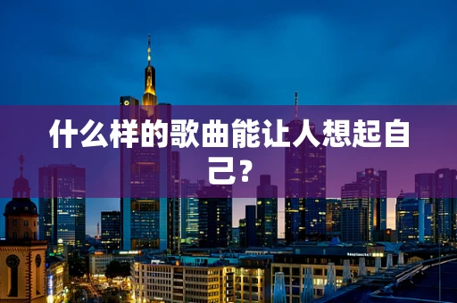 什么样的歌曲能让人想起自己？