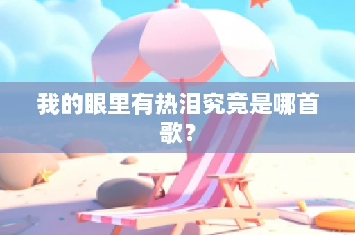 我的眼里有热泪究竟是哪首歌？