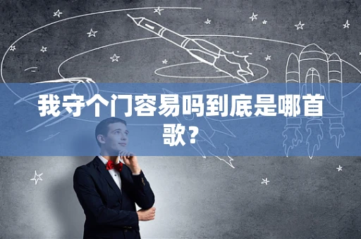 我守个门容易吗到底是哪首歌？