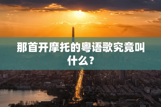 那首开摩托的粤语歌究竟叫什么？