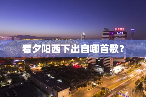 看夕阳西下出自哪首歌？