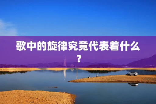 歌中的旋律究竟代表着什么？